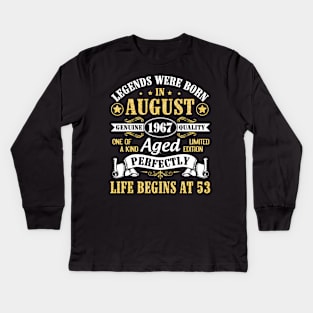 Legends Were Born In August 1967 Genuine Quality Aged Perfectly Life Begins At 53 Years Old Birthday Kids Long Sleeve T-Shirt